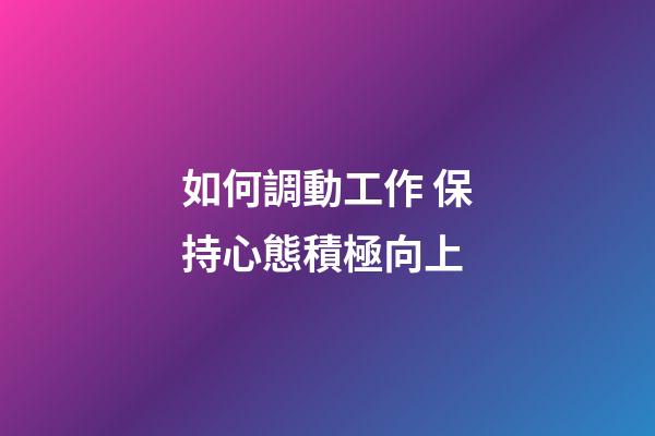 如何調動工作 保持心態積極向上